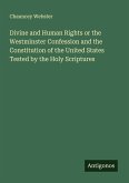 Divine and Human Rights or the Westminster Confession and the Constitution of the United States Tested by the Holy Scriptures