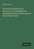 The Ancient Rhythmical Art Recovered; or, A New Method of Explaining the Metrical Structure of a Greek Tragic Chorus