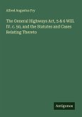 The General Highways Act, 5 & 6 Will. IV. c. 50, and the Statutes and Cases Relating Thereto