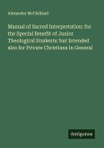 Manual of Sacred Interpretation: for the Special Benefit of Junior Theological Students: but Intended also for Private Christians in General Manual of Sacred Interpretation: for the Special Benefit of Junior Theological Students: but Intended also for Private Christians in General