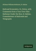 Railroad Economics. Or, Notes, with Comments from a Tour Over Ohio Railways Under the Hon. H. Sabine, Commissioner of Railroads and Telegraphs