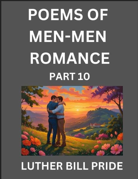 Men-Men Romance Poetry (Part 10)- Poems of MM Dating Relationship, Understanding Feelings of LGBTQ+ Love, Longing, Intimacy, Desire, and Sex Through Verse, Whispers of the Heart