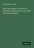 Home and Climatic Treatment of Pulmonary Consumption on the Basis of Modern Doctrines