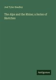 The Alps and the Rhine; a Series of Sketches
