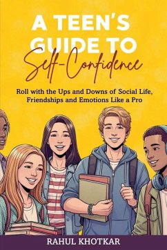 A TEEN'S GUIDE TO SELF-CONFIDENCE - Khotkar, Rahul A TEEN'S GUIDE TO SELF-CONFIDENCE - Khotkar, Rahul