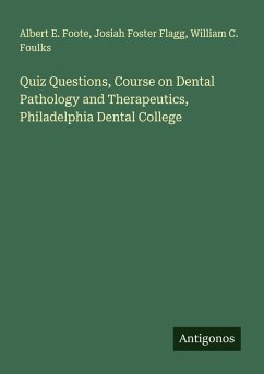 Quiz Questions, Course on Dental Pathology and Therapeutics, Philadelphia Dental College - Foote, Albert E.; Flagg, Josiah Foster; Foulks, William C.
