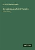 Rheumatism, Acute and Chronic: a Prize Essay