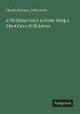 A Christmas Carol: in Prose: Being a Ghost Story of Christmas A Christmas Carol: in Prose: Being a Ghost Story of Christmas