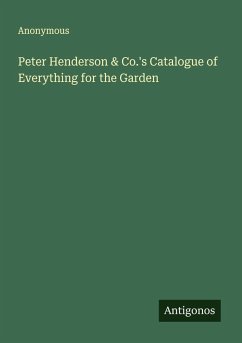 Peter Henderson & Co.'s Catalogue of Everything for the Garden - Anonymous