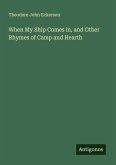 When My Ship Comes in, and Other Rhymes of Camp and Hearth
