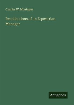 Recollections of an Equestrian Manager - Montague, Charles W.