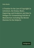 A Treatise On the Law of Copyright In Literature, the Drama, Music, Engraving, and Sculpture; and Also In Designs For Ornamenting Articles of Manufacture: Including the Recent Statutes On the Subjects