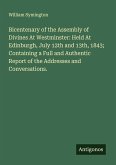 Bicentenary of the Assembly of Divines At Westminster: Held At Edinburgh, July 12th and 13th, 1843; Containing a Full and Authentic Report of the Addresses and Conversations.