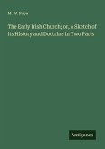 The Early Irish Church; or, a Sketch of its History and Doctrine in Two Parts