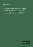 The Hand-Book of Taste: Or How to Observe Works of Art, Especially Cartoons, Pictures, and Statues The Hand-Book of Taste: Or How to Observe Works of Art, Especially Cartoons, Pictures, and Statues