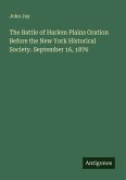 The Battle of Harlem Plains Oration Before the New York Historical Society. September 16, 1876