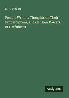 Female Writers: Thoughts on Their Proper Sphere, and on Their Powers of Usefulness - Stodart, M. A.