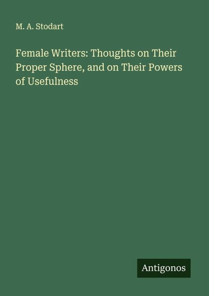 Female Writers: Thoughts on Their Proper Sphere, and on Their Powers of Usefulness Female Writers: Thoughts on Their Proper Sphere, and on Their Powers of Usefulness