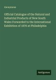 Official Catalogue of the Natural and Industrial Products of New South Wales Forwarded to the International Exhibition of 1876 at Philadelphia