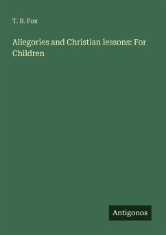 Allegories and Christian lessons: For Children - Fox, T. B.