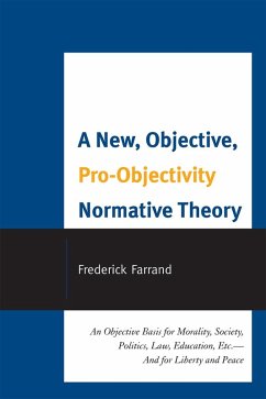 A New, Objective, Pro-Objectivity Normative Theory (eBook, PDF) - Farrand, Frederick A New, Objective, Pro-Objectivity Normative Theory (eBook, PDF) - Farrand, Frederick