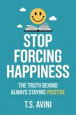 Stop Forcing Happiness (eBook, ePUB) Stop Forcing Happiness (eBook, ePUB)