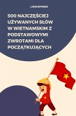 500 Najczesciej Uzywanych Slów w Wietnamskim z Podstawowymi Zwrotami dla Poczatkujacych (eBook, ePUB) 500 Najczesciej Uzywanych Slów w Wietnamskim z Podstawowymi Zwrotami dla Poczatkujacych (eBook, ePUB)