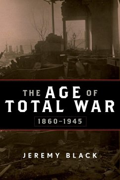 The Age of Total War, 1860-1945 (eBook, PDF) - Black, Jeremy The Age of Total War, 1860-1945 (eBook, PDF) - Black, Jeremy