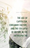 The Age of Capitalism, Consumer Culture, and the Collapse of Nature in the Anthropocene (eBook, PDF) The Age of Capitalism, Consumer Culture, and the Collapse of Nature in the Anthropocene (eBook, PDF)