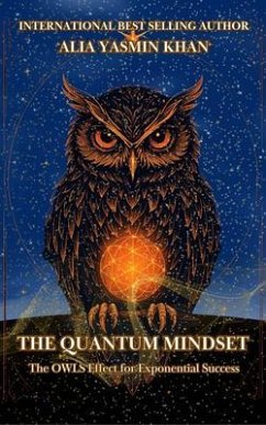 The Quantum Mindset: The OWLS Effect for Exponential Success (eBook, ePUB) - Khan, Alia Yasmin The Quantum Mindset: The OWLS Effect for Exponential Success (eBook, ePUB) - Khan, Alia Yasmin