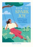 How to Spark Joy (eBook, ePUB) How to Spark Joy (eBook, ePUB)
