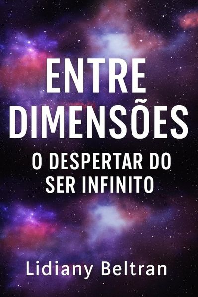 Entre Dimensões - O despertar do ser infinito (eBook, ePUB) Entre Dimensões - O despertar do ser infinito (eBook, ePUB)