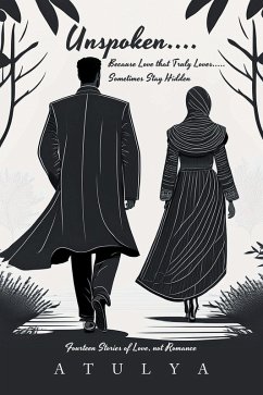 Unspoken.... Because Love that Truly Loves..... Sometimes Stay Hidden (eBook, ePUB) - Atulya