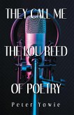 THEY CALL ME THE LOU REED OF POETRY (eBook, ePUB) THEY CALL ME THE LOU REED OF POETRY (eBook, ePUB)