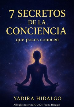 7 Secretos De La Conciencia Que Pocos Conocen (Spanish Edition) (eBook, ePUB) - Hidalgo, Yadira