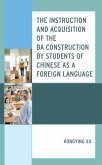 The Instruction and Acquisition of the BA Construction by Students of Chinese as a Foreign Language (eBook, PDF) The Instruction and Acquisition of the BA Construction by Students of Chinese as a Foreign Language (eBook, PDF)
