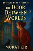 The Door Between Worlds (The Rose Lane Mysteries, #1) (eBook, ePUB) The Door Between Worlds (The Rose Lane Mysteries, #1) (eBook, ePUB)