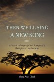 Then We'll Sing a New Song (eBook, PDF) Then We'll Sing a New Song (eBook, PDF)