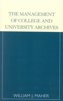 The Management of College and University Archives (eBook, PDF) - Maher, William J. The Management of College and University Archives (eBook, PDF) - Maher, William J.