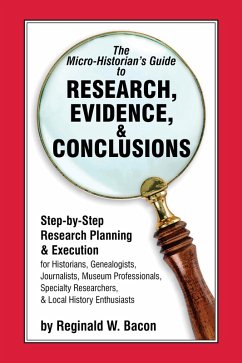 The Micro-historian's Guide to Research, Evidence, & Conclusions (eBook, PDF) - Bacon, Reginald W.