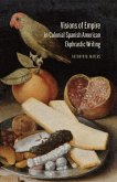Visions of Empire in Colonial Spanish American Ekphrastic Writing (eBook, PDF) Visions of Empire in Colonial Spanish American Ekphrastic Writing (eBook, PDF)