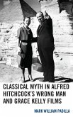 Classical Myth in Alfred Hitchcock's Wrong Man and Grace Kelly Films (eBook, PDF)