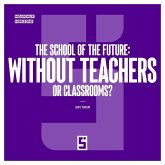 The School of the Future : Without Teachers or Classrooms ? (eBook, ePUB) The School of the Future : Without Teachers or Classrooms ? (eBook, ePUB)