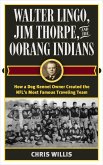 Walter Lingo, Jim Thorpe, and the Oorang Indians (eBook, PDF)