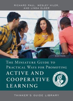 The Miniature Guide to Practical Ways for Promoting Active and Cooperative Learning (eBook, PDF) - Paul, Richard; Hiler, Wesley; Elder, Linda The Miniature Guide to Practical Ways for Promoting Active and Cooperative Learning (eBook, PDF) - Paul, Richard; Hiler, Wesley; Elder, Linda