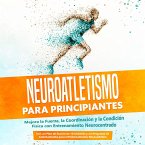 Neuroatletismo para Principiantes: Mejora la Fuerza, la Coordinación y la Condición Física con Entrenamiento Neurocentrado – Incluyendo un Plan de Acción de 10 Semanas y un Programa de Calentamiento para el Entrenamiento Neuroatlético (MP3-Download)