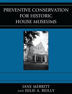 Preventive Conservation for Historic House Museums (eBook, PDF) - Merritt, Jane; Reilly, Julie A. Preventive Conservation for Historic House Museums (eBook, PDF) - Merritt, Jane; Reilly, Julie A.