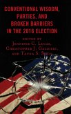 Conventional Wisdom, Parties, and Broken Barriers in the 2016 Election (eBook, PDF) Conventional Wisdom, Parties, and Broken Barriers in the 2016 Election (eBook, PDF)