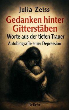 Cover Gedanken hinter Gitterstäben - Worte aus der tiefen Trauer - Autobiografie einer Depression (eBook, ePUB)