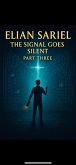 Elian Sariel -- Part Three: The Signal Goes Silent (Elian Sariel : A Lightbearer Series, #3) (eBook, ePUB) Elian Sariel -- Part Three: The Signal Goes Silent (Elian Sariel : A Lightbearer Series, #3) (eBook, ePUB)